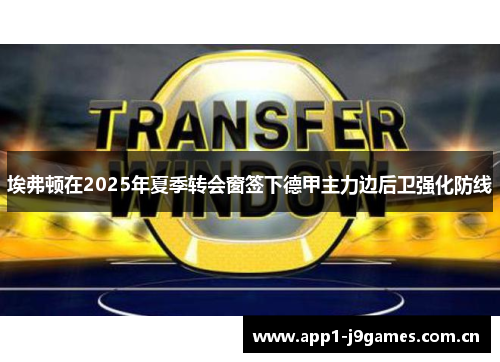 埃弗顿在2025年夏季转会窗签下德甲主力边后卫强化防线 埃弗顿在2025年夏季转会窗签下德甲主力边后卫强化防线